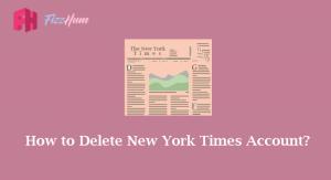 How to Delete New York Times Account Step by Step Guide